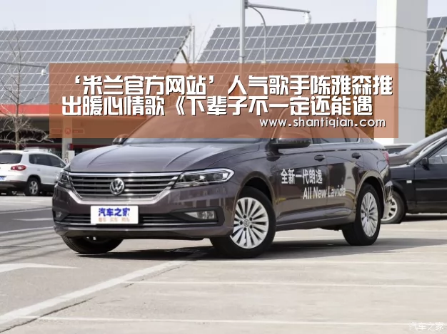 ‘米兰官方网站’人气歌手陈雅森推出暖心情歌《下辈子不一定还能遇见你》(图2) 米兰·(milan)中国官网