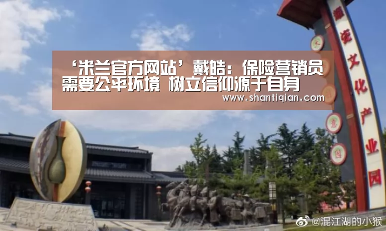 ‘米兰官方网站’戴皓:保险营销员需要公平环境 树立信仰源于自身(图1) 米兰官方网站