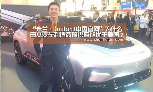 “米兰·(milan)中国官网”为什么日本汽车制造商的供应链优于美国?(图2) 米兰·(milan)中国官网