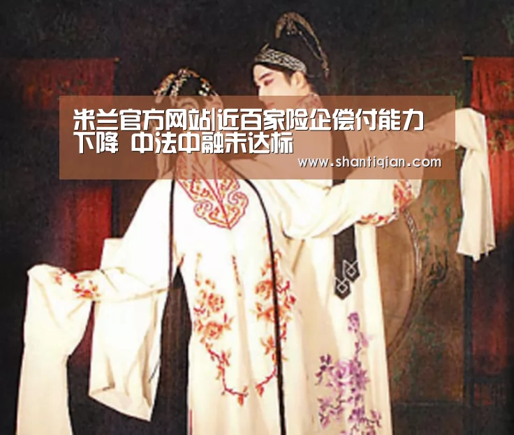 米兰官方网站|近百家险企偿付能力下降 中法中融未达标(图3) milan米兰